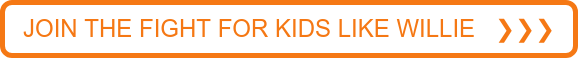 JOIN THE FIGHT FOR KIDS LIKE WILLIE ❯❯❯